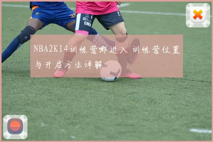 NBA2K14训练营哪进入 训练营位置与开启方法详解