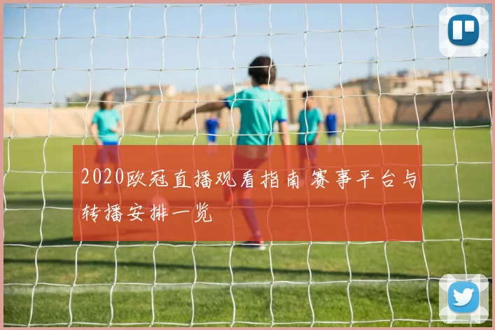 2020欧冠直播观看指南 赛事平台与转播安排一览