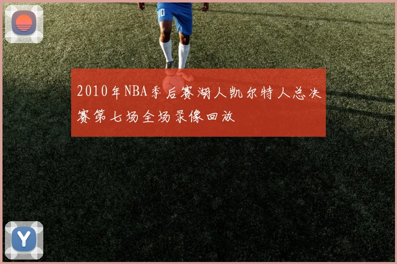 2010年NBA季后赛湖人凯尔特人总决赛第七场全场录像回放