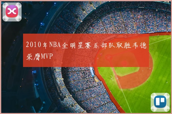 2010年NBA全明星赛东部队取胜韦德荣膺MVP